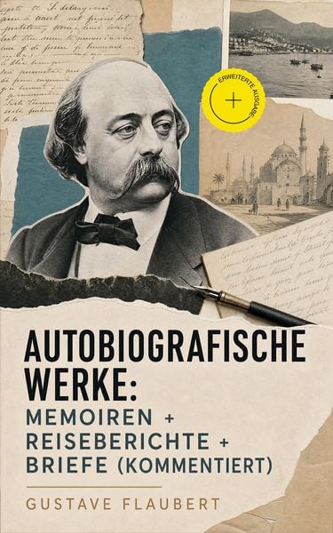 Produktbild: Autobiografische Werke: Memoiren + Reiseberichte + Briefe (Kommentiert)