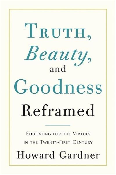 Gardner, H: Truth, Beauty, and Goodness Reframed