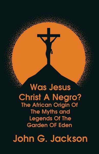 Produktbild: Was Jesus Christ a Negro? and The African Origin of the Myths & Legends of the Garden of Eden Paperback