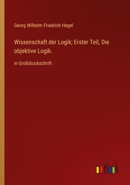 Wissenschaft der Logik; Erster Teil, Die objektive Logik., Taschenbuch von Georg Wilhelm Friedrich Hegel, Outlook, 9783368356880