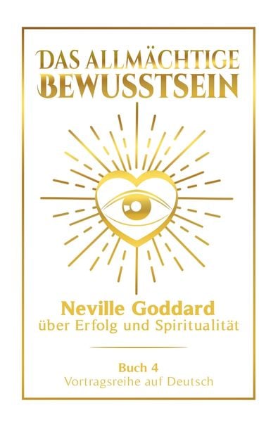 Produktbild: Das allm&auml;chtige Bewusstsein: Neville Goddard &uuml;ber Erfolg und Spiritualit&auml;t - Buch 4 - Vortragsreihe auf Deutsch