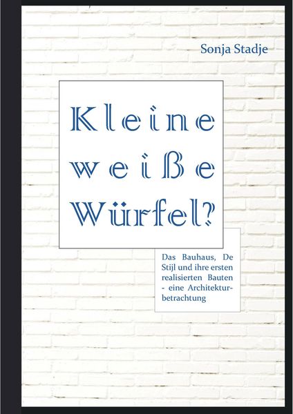 Produktbild: Kleine wei&szlig;e W&uuml;rfel? Das Bauhaus, De Stijl und ihre ersten realisierten Bauten &ndash; eine Architekturbetrachtung