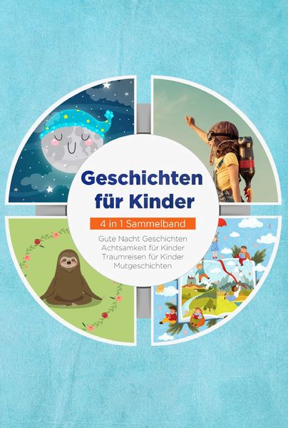 Produktbild: Geschichten f&uuml;r Kinder - 4 in 1 Sammelband: Traumreisen f&uuml;r Kinder | Mutgeschichten | Gute Nacht Geschichten | Achtsamkeit f&uuml;r Kinder