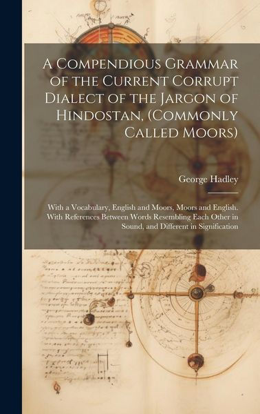 Produktbild: A Compendious Grammar of the Current Corrupt Dialect of the Jargon of Hindostan, (Commonly Called Moors): With a Vocabulary, English and Moors, Moors