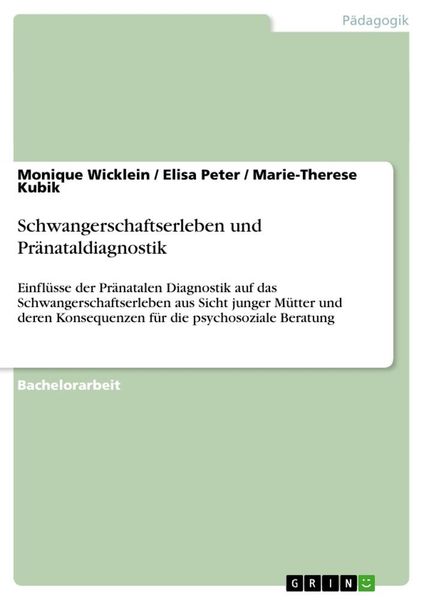 Schwangerschaftserleben und Pränataldiagnostik, Taschenbuch von Monique Wicklein , Marie-Therese Kubik , Elisa Peter, GRIN, 9783656309314