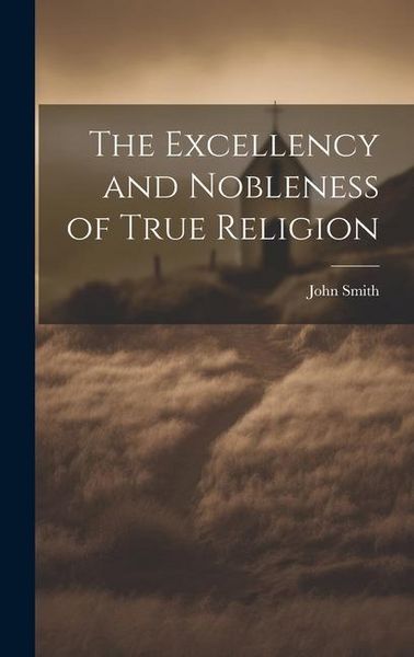Produktbild: The Excellency and Nobleness of True Religion