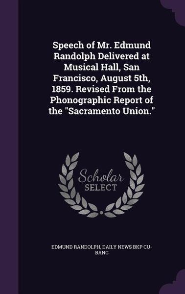 Produktbild: Speech of Mr. Edmund Randolph Delivered at Musical Hall, San Francisco, August 5th, 1859. Revised From the Phonographic Report of the "Sacramento Unio