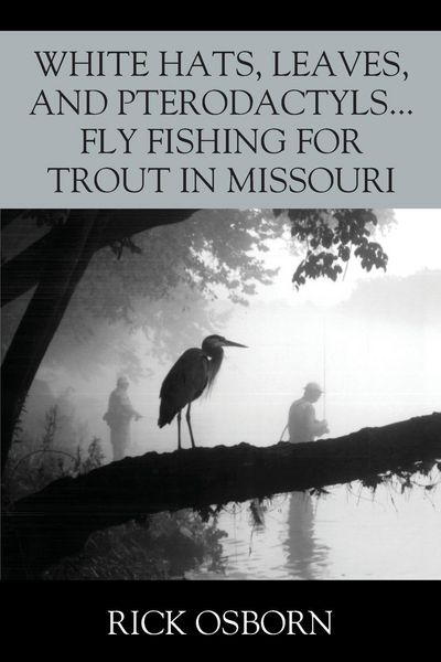 Produktbild: White Hats, Leaves, and Pterodactyls...Fly Fishing for Trout in Missouri