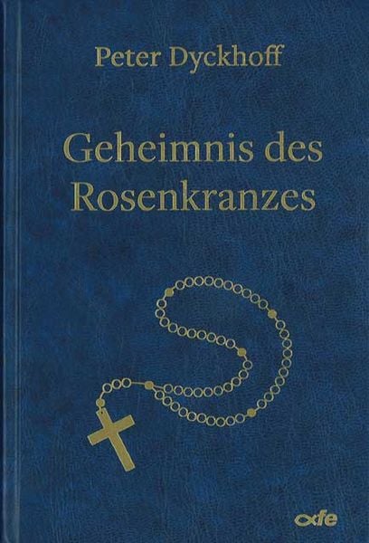 Geheimnis des Rosenkranzes, Gebundene Ausgabe von Peter Dyckhoff, Fe-medienvlg, 978-3-86357-337-9