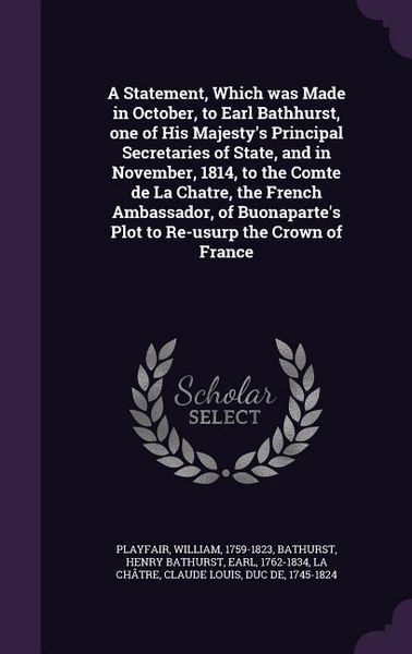 Produktbild: A Statement, Which was Made in October, to Earl Bathhurst, one of His Majesty's Principal Secretaries of State, and in November, 1814, to the Comte de