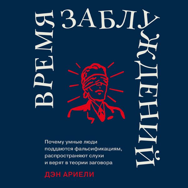 Vremya zabluzhdenij: Pochemu umnye lyudi poddayutsya fal'sifikaciyam; rasprostranyayut sluhi i veryat v teorii zagovora - Daria Mesropova, Audio,