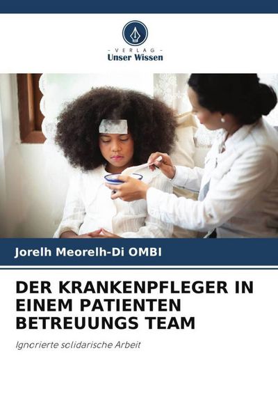 Ombi, J: Krankenpfleger in Einem Patienten Betreuungs Team, Taschenbuch von Jorelh Meorelh-Di OMBI, Verlag Unser Wissen, 9786208873240
