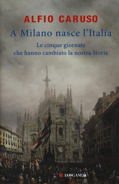 Produktbild: A Milano nasce l'Italia. Le Cinque Giornate che hanno cambiato la nostra storia