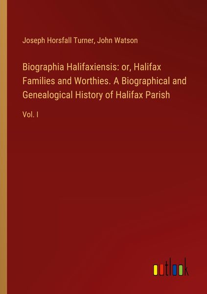 Produktbild: Biographia Halifaxiensis: or, Halifax Families and Worthies. A Biographical and Genealogical History of Halifax Parish