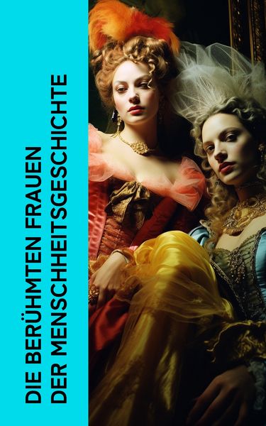 Produktbild: Die ber&uuml;hmten Frauen der Menschheitsgeschichte