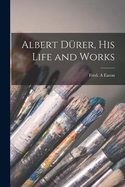 Produktbild: Albert D&uuml;rer, His Life and Works