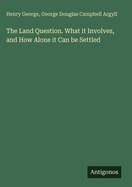 Produktbild: The Land Question. What it Involves, and How Alone it Can be Settled