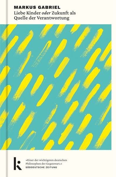 Liebe Kinder oder Zukunft als Quelle der Verantwortung, Gebundene Ausgabe von Markus Gabriel, Kjona Verlag, 9783910372085