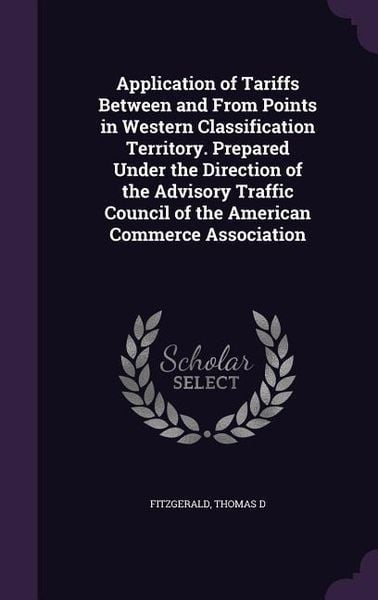 Produktbild: Application of Tariffs Between and From Points in Western Classification Territory. Prepared Under the Direction of the Advisory Traffic Council of the American Commerce Association