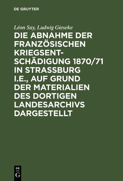 Produktbild: Die Abnahme der franz&ouml;sischen Kriegsentsch&auml;digung 1870/71 in Strassburg i.E., auf Grund der Materialien des dortigen Landesarchivs dargestellt