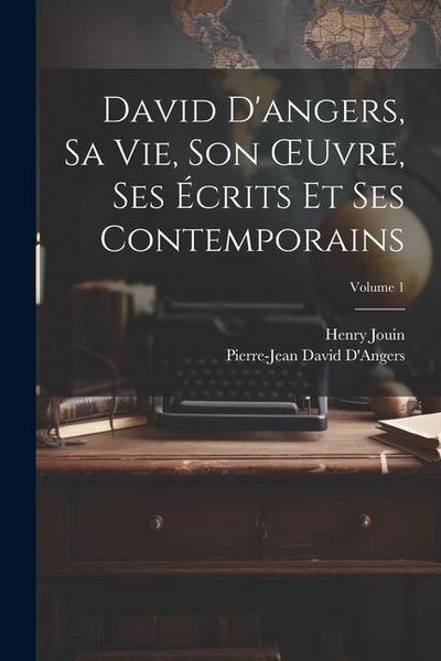 Produktbild: David D'angers, Sa Vie, Son OEuvre, Ses &Eacute;crits Et Ses Contemporains; Volume 1