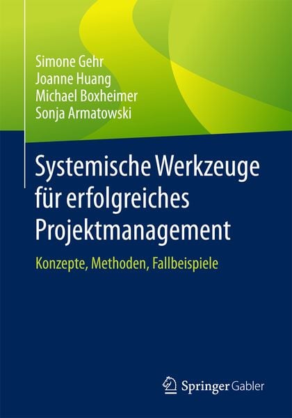 Systemische Werkzeuge für erfolgreiches Projektmanagement, Taschenbuch von Simone Gehr , Joanne Huang , Michael Boxheimer , Sonja Armatowski, Springer