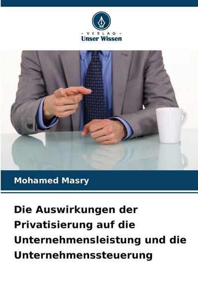 Die Auswirkungen der Privatisierung auf die Unternehmensleistung und die Unternehmenssteuerung, Taschenbuch von Mohamed Masry, Verlag Unser Wissen,