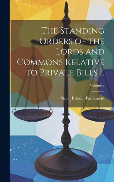 Produktbild: The Standing Orders of the Lords and Commons Relative to Private Bills ...; Volume 2