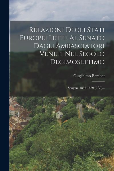 Produktbild: Relazioni Degli Stati Europei Lette Al Senato Dagli Ambasciatori Veneti Nel Secolo Decimosettimo: Spagna. 1856-1860 (2 V.)...