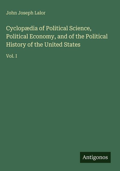 Produktbild: Cyclop&aelig;dia of Political Science, Political Economy, and of the Political History of the United States