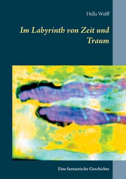 Im Labyrinth von Zeit und Traum, Taschenbuch von Hella Wolff, BoD – Books on Demand, 9783743196568