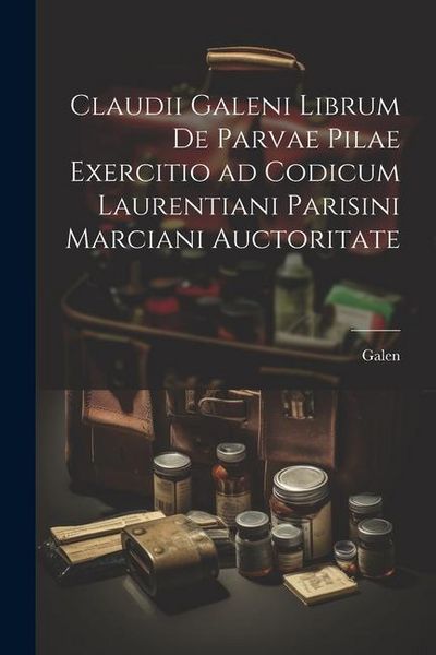 Produktbild: Claudii Galeni librum De parvae pilae exercitio ad codicum Laurentiani Parisini Marciani auctoritate