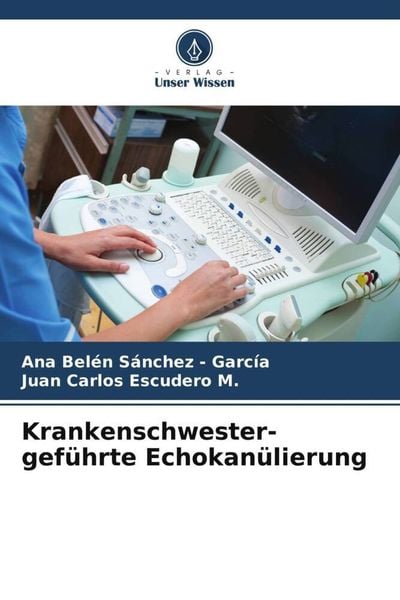 Krankenschwester-geführte Echokanülierung, Taschenbuch von Ana Belén Sánchez-García , Juan Carlos Escudero M., Verlag Unser Wissen, 9786206935254
