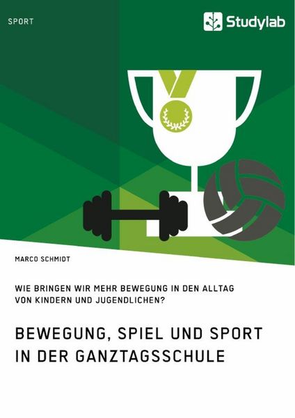 Produktbild: Bewegung, Spiel und Sport in der Ganztagsschule. Wie bringen wir mehr Bewegung in den Alltag von Kindern und Jugendlichen?