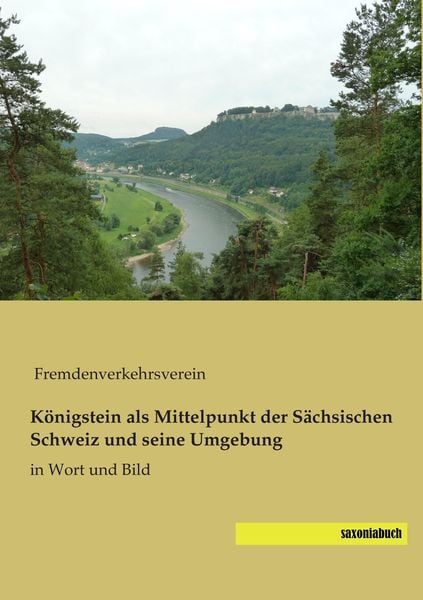 Produktbild: K&ouml;nigstein als Mittelpunkt der S&auml;chsischen Schweiz und seine Umgebung