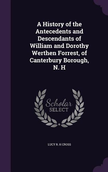 Produktbild: A History of the Antecedents and Descendants of William and Dorothy Werthen Forrest, of Canterbury Borough, N. H