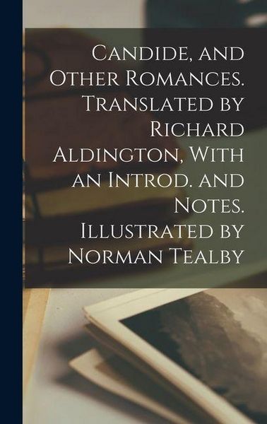 Produktbild: Candide, and Other Romances. Translated by Richard Aldington, With an Introd. and Notes. Illustrated by Norman Tealby