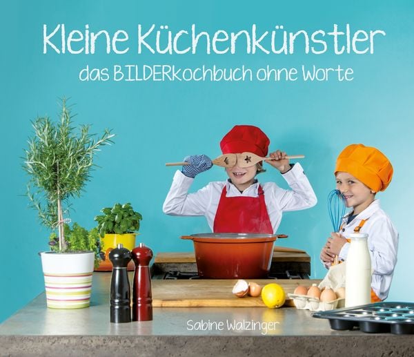 Kleine Küchenkünstler - Das BILDERkochbuch ohne Worte, Gebundene Ausgabe von Sabine Walzinger, Calad, 978-3-95869-488-0