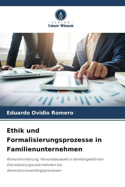 Ethik und Formalisierungsprozesse in Familienunternehmen, Taschenbuch von Eduardo Ovidio Romero, Verlag Unser Wissen, 9786205027400