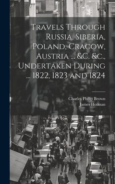 Produktbild: Travels Through Russia, Siberia, Poland, Cracow, Austria ... &c. &c., Undertaken During ... 1822, 1823 and 1824