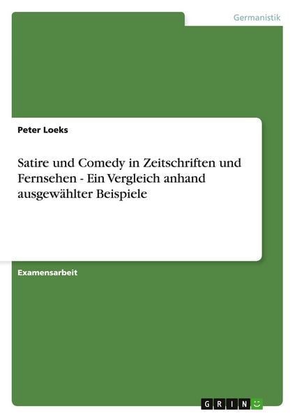Satire und Comedy in Zeitschriften und Fernsehen - Ein Vergleich anhand ausgewählter Beispiele, Taschenbuch von Peter Loeks, GRIN, 9783638705837