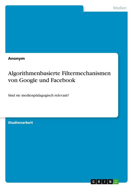 Produktbild: Algorithmenbasierte Filtermechanismen von Google und Facebook