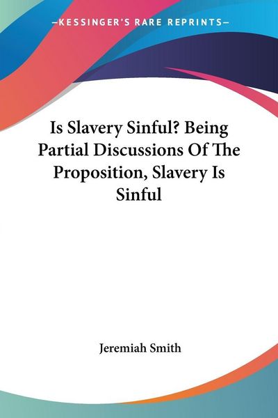 Produktbild: Is Slavery Sinful? Being Partial Discussions Of The Proposition, Slavery Is Sinful