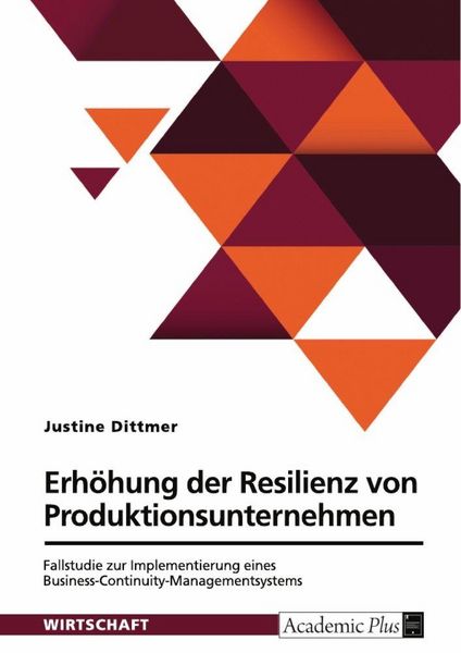 Produktbild: Erh&ouml;hung der Resilienz von Produktionsunternehmen. Fallstudie zur Implementierung eines Business-Continuity-Managementsystems