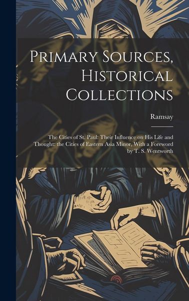 Produktbild: Primary Sources, Historical Collections: The Cities of St. Paul: Their Influence on his Life and Thought: the Cities of Eastern Asia Minor, With a For