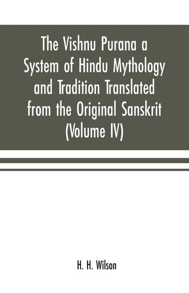 Produktbild: The Vishnu Purana a System of Hindu Mythology and Tradition Translated from the Original Sanskrit, and Illustrated by Notes Derived Chiefly from Other