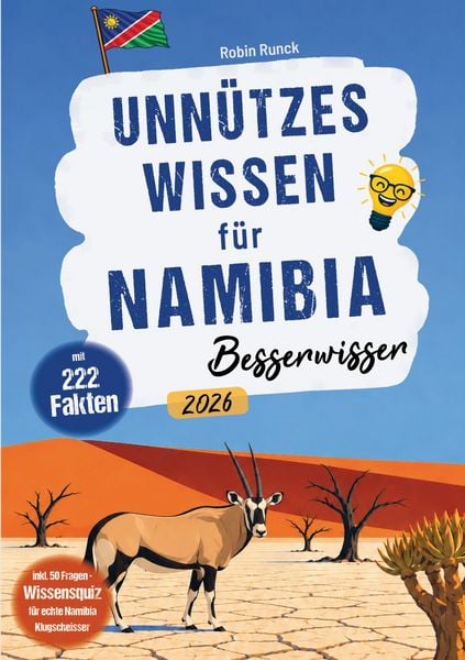 Produktbild: Unn&uuml;tzes Wissen f&uuml;r Namibia Besserwisser - 222 kuriose, lustige & spannende Fakten + 50-Fragen-Wissensquiz f&uuml;r echte Namibia Klugschei&szlig;er