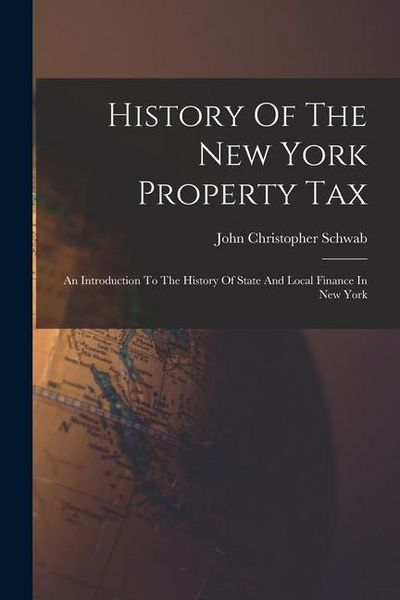 Produktbild: History Of The New York Property Tax: An Introduction To The History Of State And Local Finance In New York