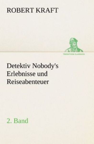Detektiv Nobody's Erlebnisse und Reiseabenteuer, Taschenbuch von Robert Kraft, Tredition, 9783849530860