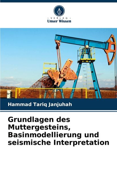 Grundlagen des Muttergesteins, Basinmodellierung und seismische Interpretation, Taschenbuch von Hammad Tariq Janjuhah, Verlag Unser Wissen,